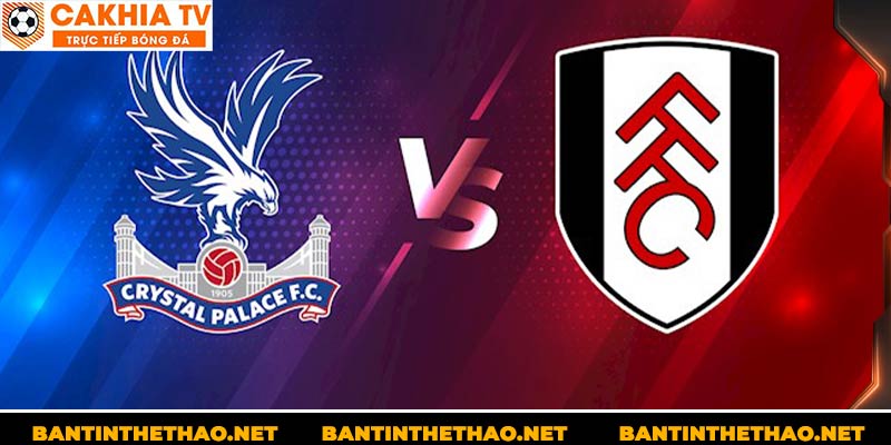 Trận Đấu Fulham & Crystal Palace