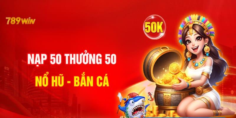 Khuyến mãi nạp 50 thưởng 50 từ 789WIN 