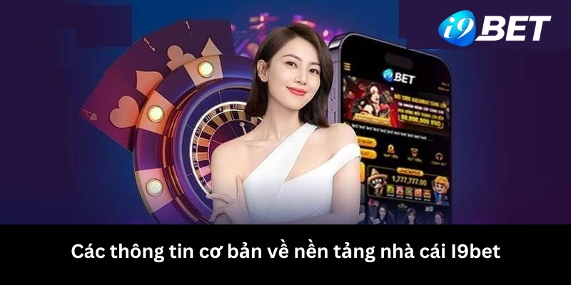 Các thông tin cơ bản về nền tảng nhà cái I9bet