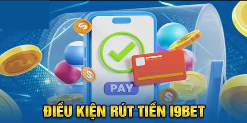 Người chơi tham khảo điều kiện rút tiền i9bet để không mắc lỗi