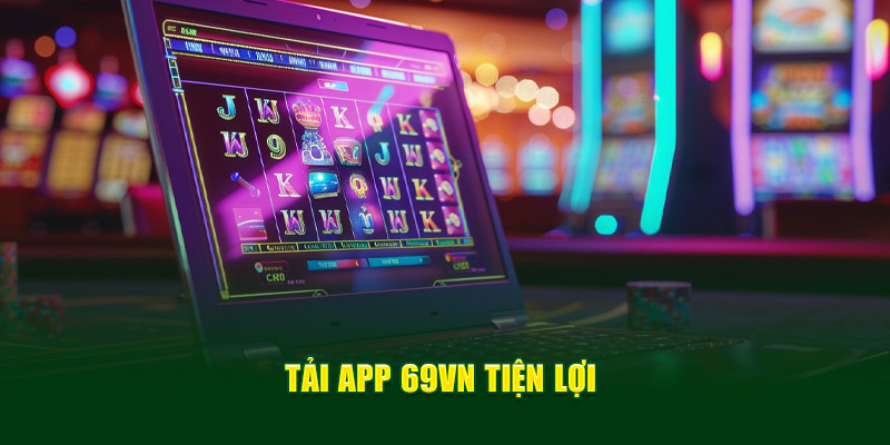 Tải App 69VN - Giải Trí Linh Động Hơn Với Chiếc Điện Thoại